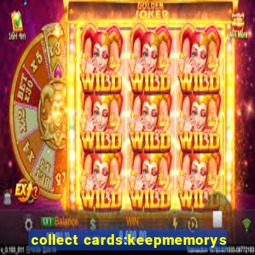 collect cards:keepmemorys